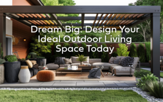 Design Your Ideal Outdoor Living Space Today