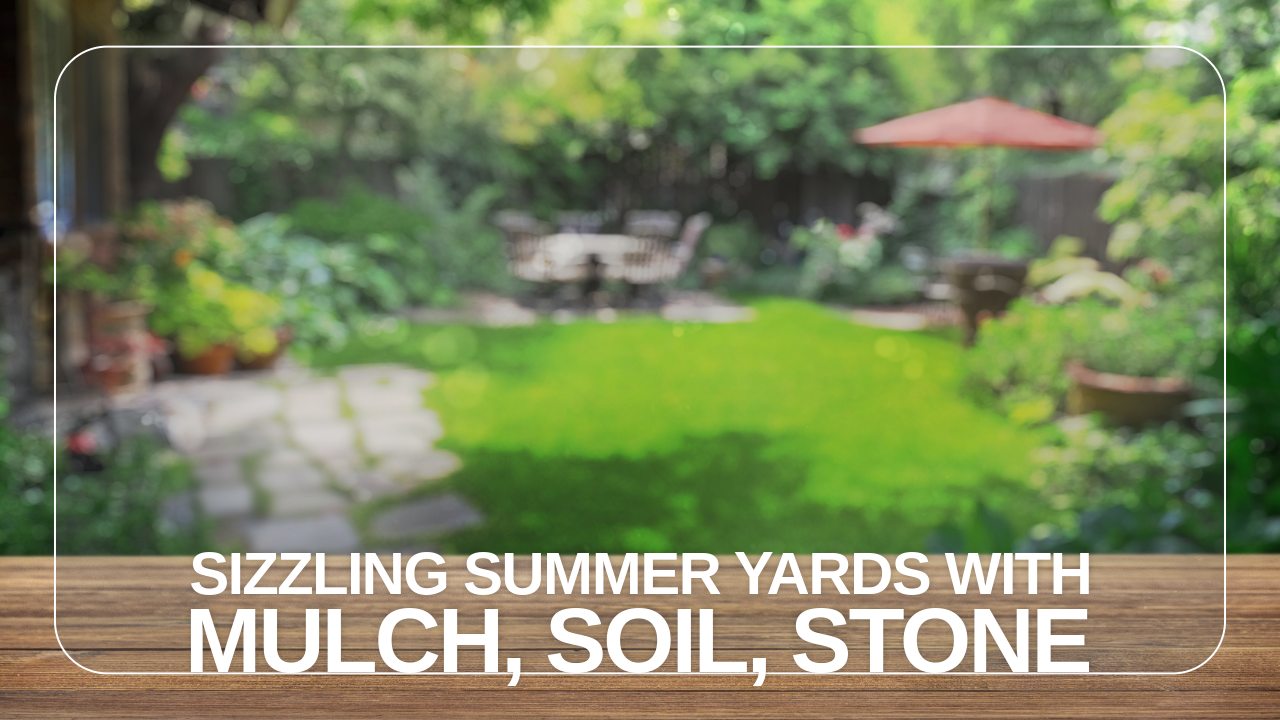Sizzling Summer Yards with Mulch, Soil, Stone
